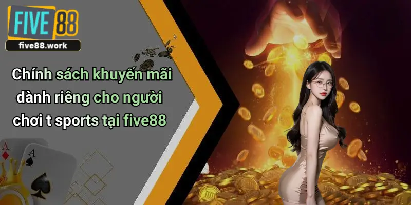 Chính sách khuyến mãi dành riêng cho người chơi t sports tại five88