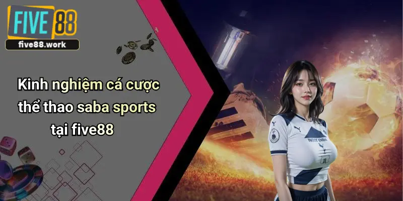 Kinh nghiệm cá cược thể thao saba sports tại five88