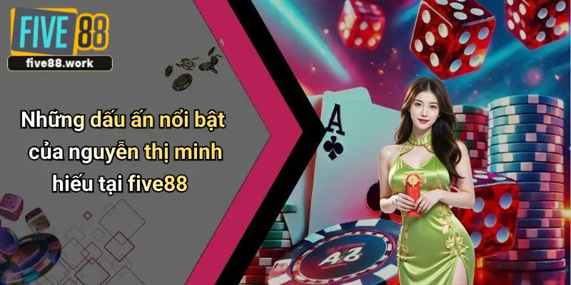 Những dấu ấn nổi bật của nguyễn thị minh hiếu tại five88