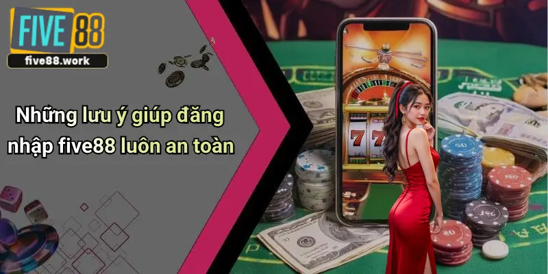 Những lưu ý giúp đăng nhập five88 luôn an toàn