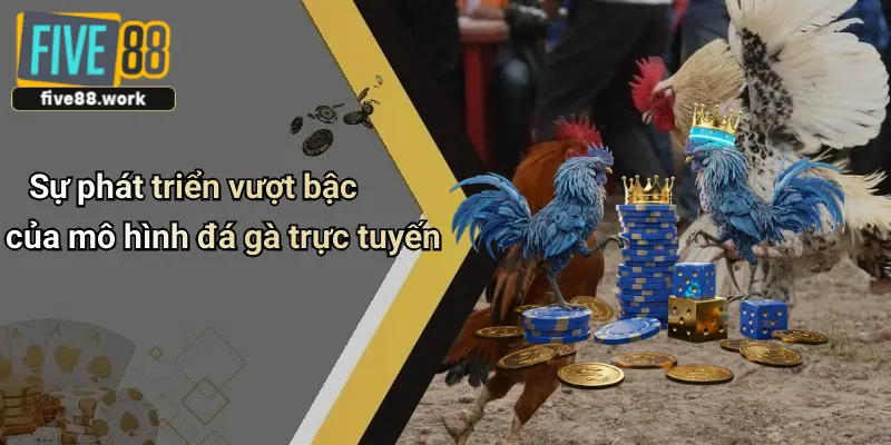 Sự phát triển vượt bậc của mô hình đá gà trực tuyến